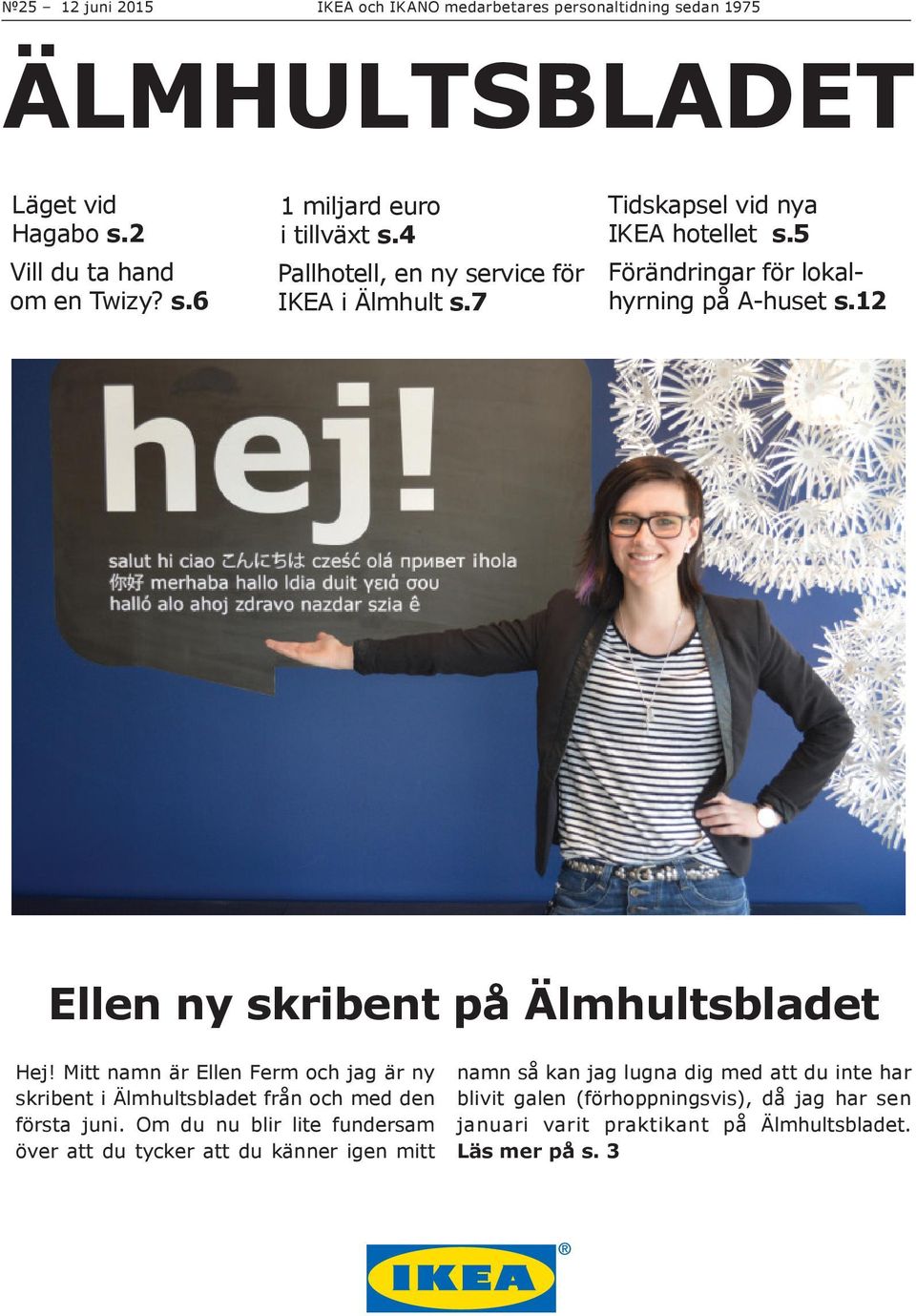 12 Ellen ny skribent på Älmhultsbladet Hej! Mitt namn är Ellen Ferm och jag är ny skribent i Älmhultsbladet från och med den första juni.