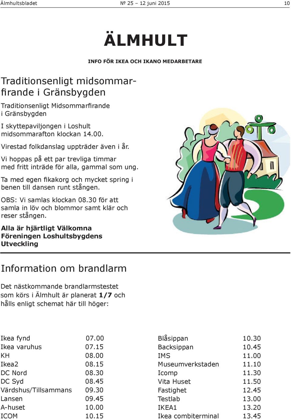 Ta med egen fikakorg och mycket spring i benen till dansen runt stången. OBS: Vi samlas klockan 08.30 för att samla in löv och blommor samt klär och reser stången.