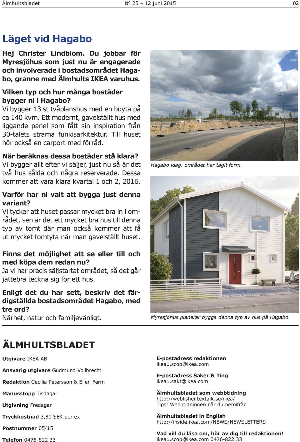 Ett modernt, gavelställt hus med liggande panel som fått sin inspiration från 30-talets strama funkisarkitektur. Till huset hör också en carport med förråd. När beräknas dessa bostäder stå klara?