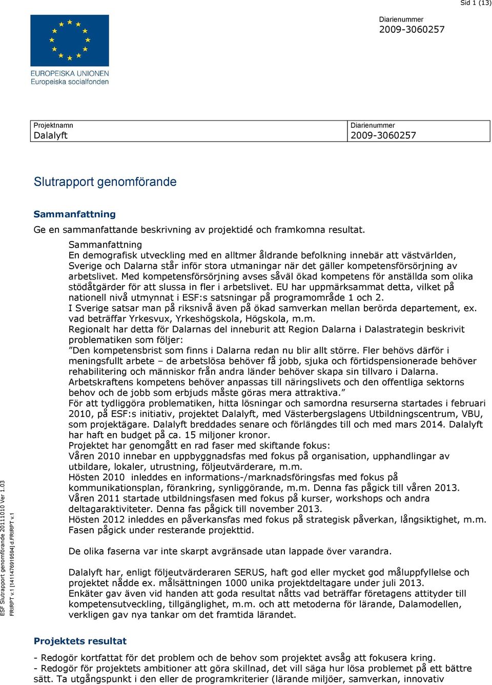 Med kompetensförsörjning avses såväl ökad kompetens för anställda som olika stödåtgärder för att slussa in fler i arbetslivet.