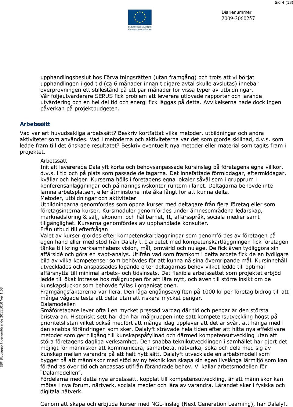 Vår följeutvärderare SERUS fick problem att leverera utlovade rapporter och lärande utvärdering och en hel del tid och energi fick läggas på detta.