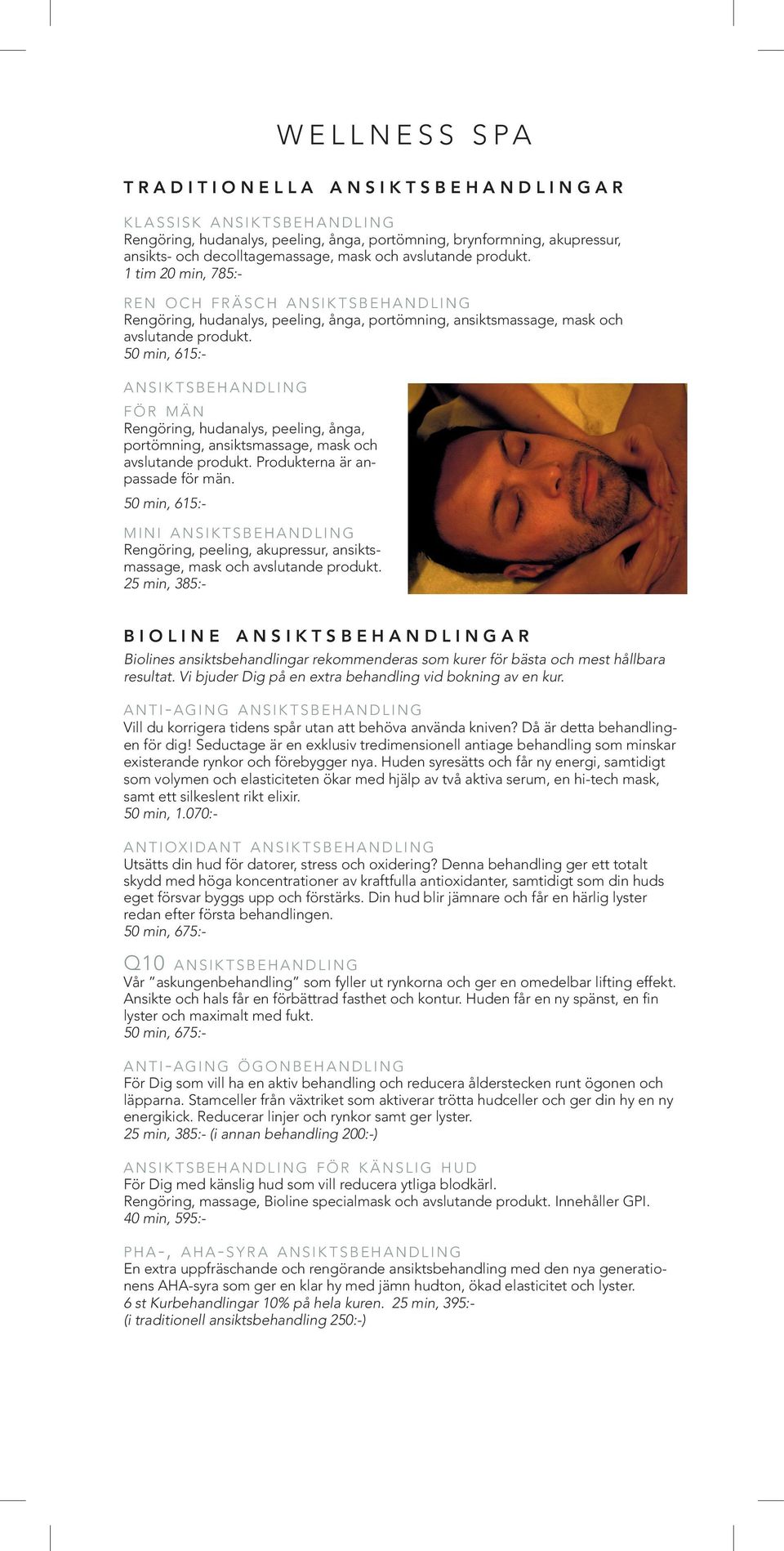 1 tim 20 min, 785:- r e n o c h f r ä s c h a n s i k t s b e h a n d l i n g Rengöring, hudanalys, peeling, ånga, portömning, ansiktsmassage, mask och avslutande produkt.