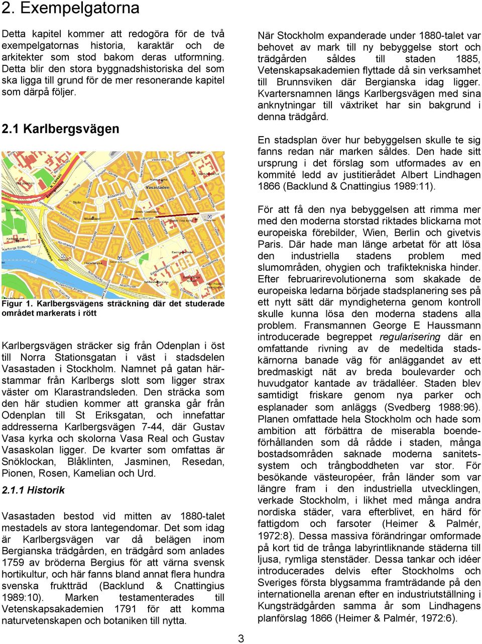 Karlbergsvägens sträckning där det studerade området markerats i rött Karlbergsvägen sträcker sig från Odenplan i öst till Norra Stationsgatan i väst i stadsdelen Vasastaden i Stockholm.