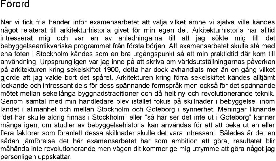 Att examensarbetet skulle stå med ena foten i Stockholm kändes som en bra utgångspunkt så att min praktidtid där kom till användning.