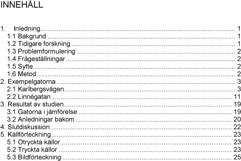 .. 11 3. Resultat av studien... 19 3.1 Gatorna i jämförelse... 19 3.2 Anledningar bakom... 20 4.