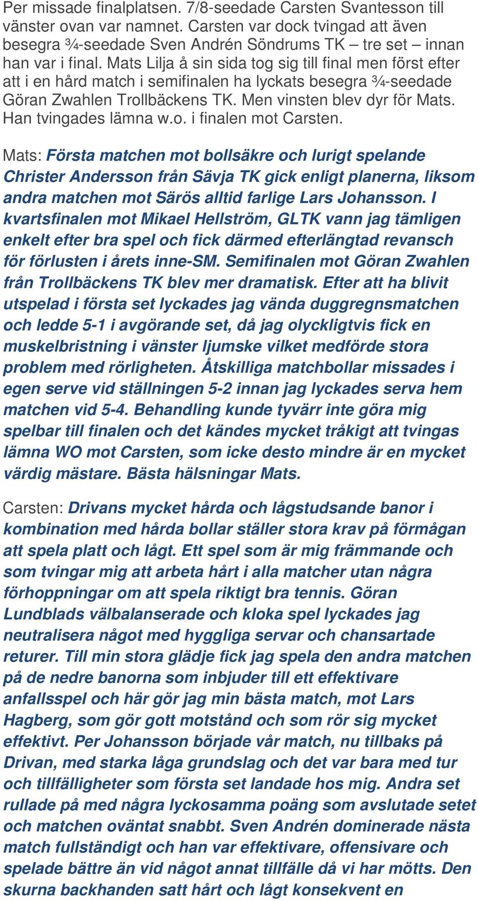 Han tvingades lämna w.o. i finalen mot Carsten.