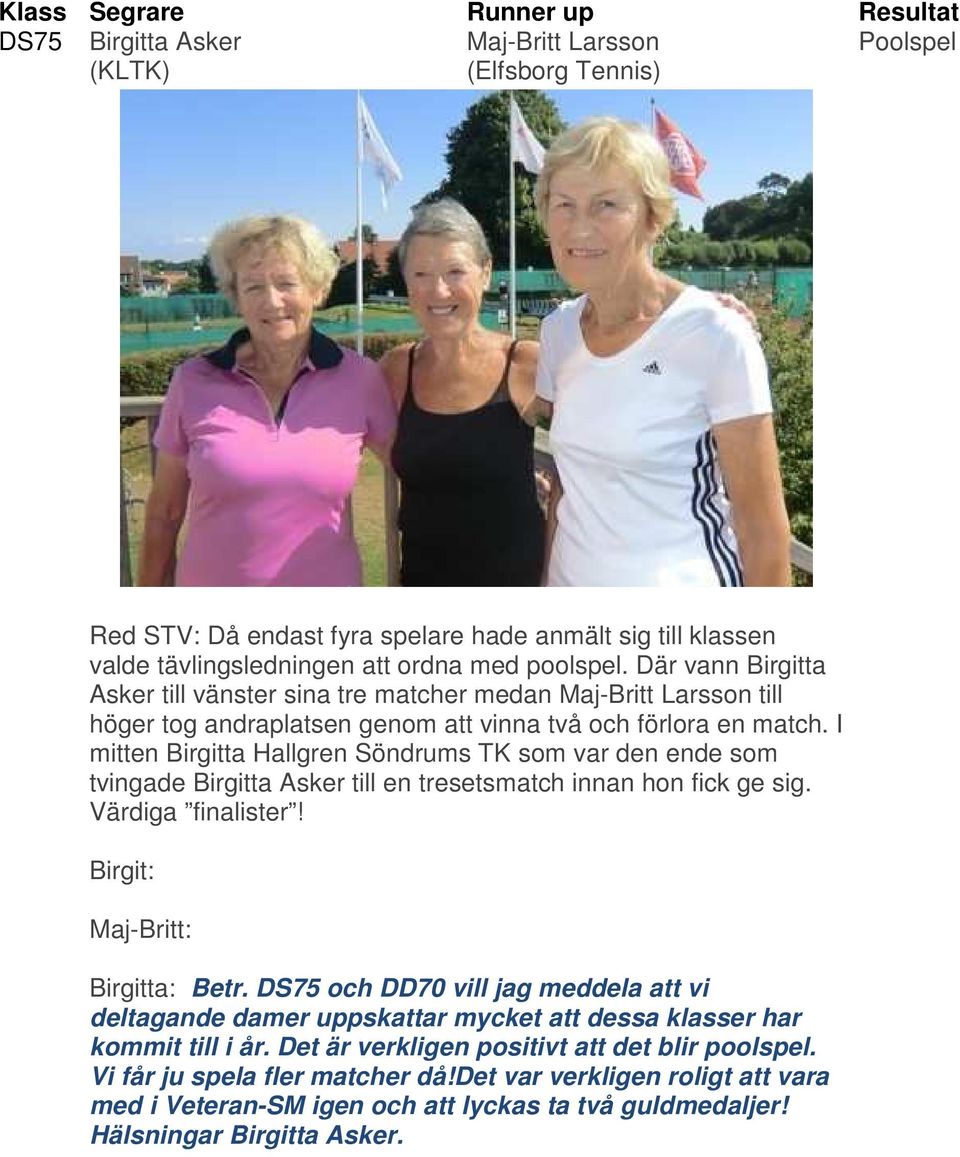 I mitten Birgitta Hallgren Söndrums TK som var den ende som tvingade Birgitta Asker till en tresetsmatch innan hon fick ge sig. Värdiga finalister! Birgit: Maj-Britt: Birgitta: Betr.