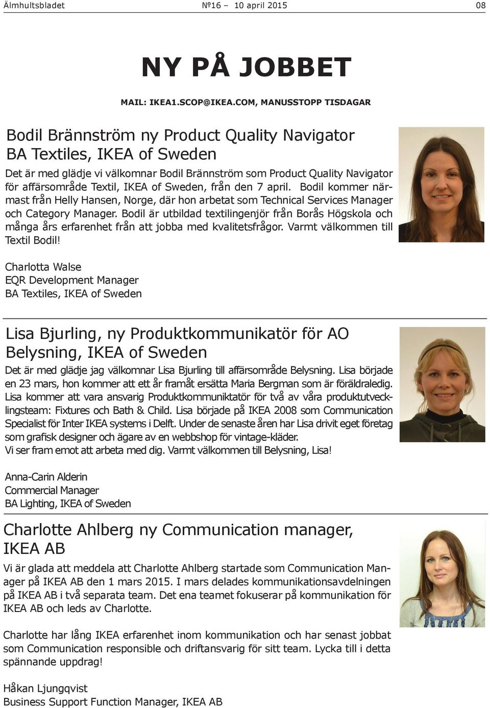 Textil, IKEA of Sweden, från den 7 april. Bodil kommer närmast från Helly Hansen, Norge, där hon arbetat som Technical Services Manager och Category Manager.