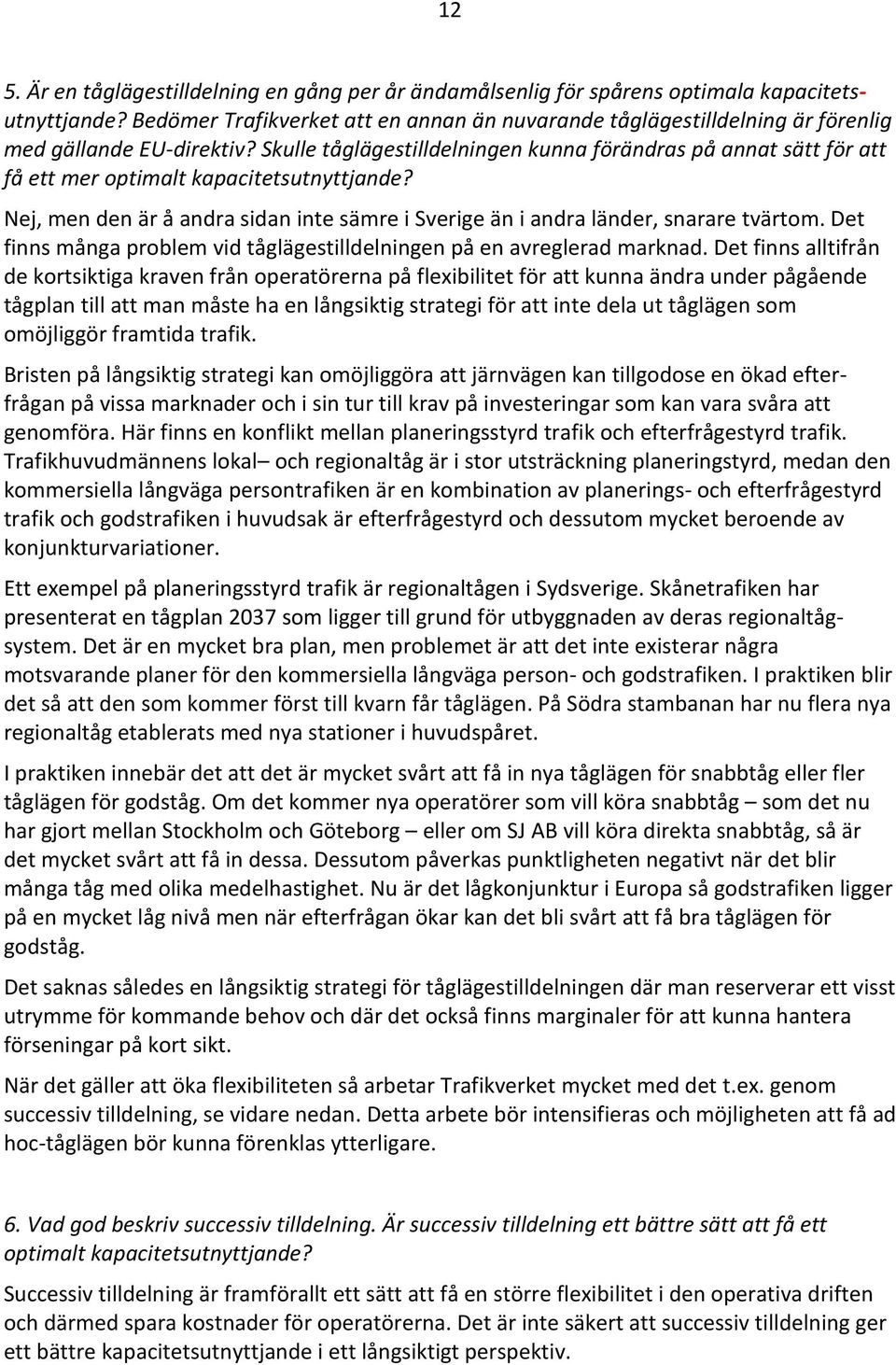 Skulle tåglägestilldelningen kunna förändras på annat sätt för att få ett mer optimalt kapacitetsutnyttjande? Nej, men den är å andra sidan inte sämre i Sverige än i andra länder, snarare tvärtom.