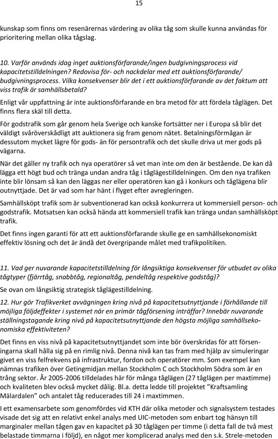 Vilka konsekvenser blir det i ett auktionsförfarande av det faktum att viss trafik är samhällsbetald? Enligt vår uppfattning är inte auktionsförfarande en bra metod för att fördela tåglägen.