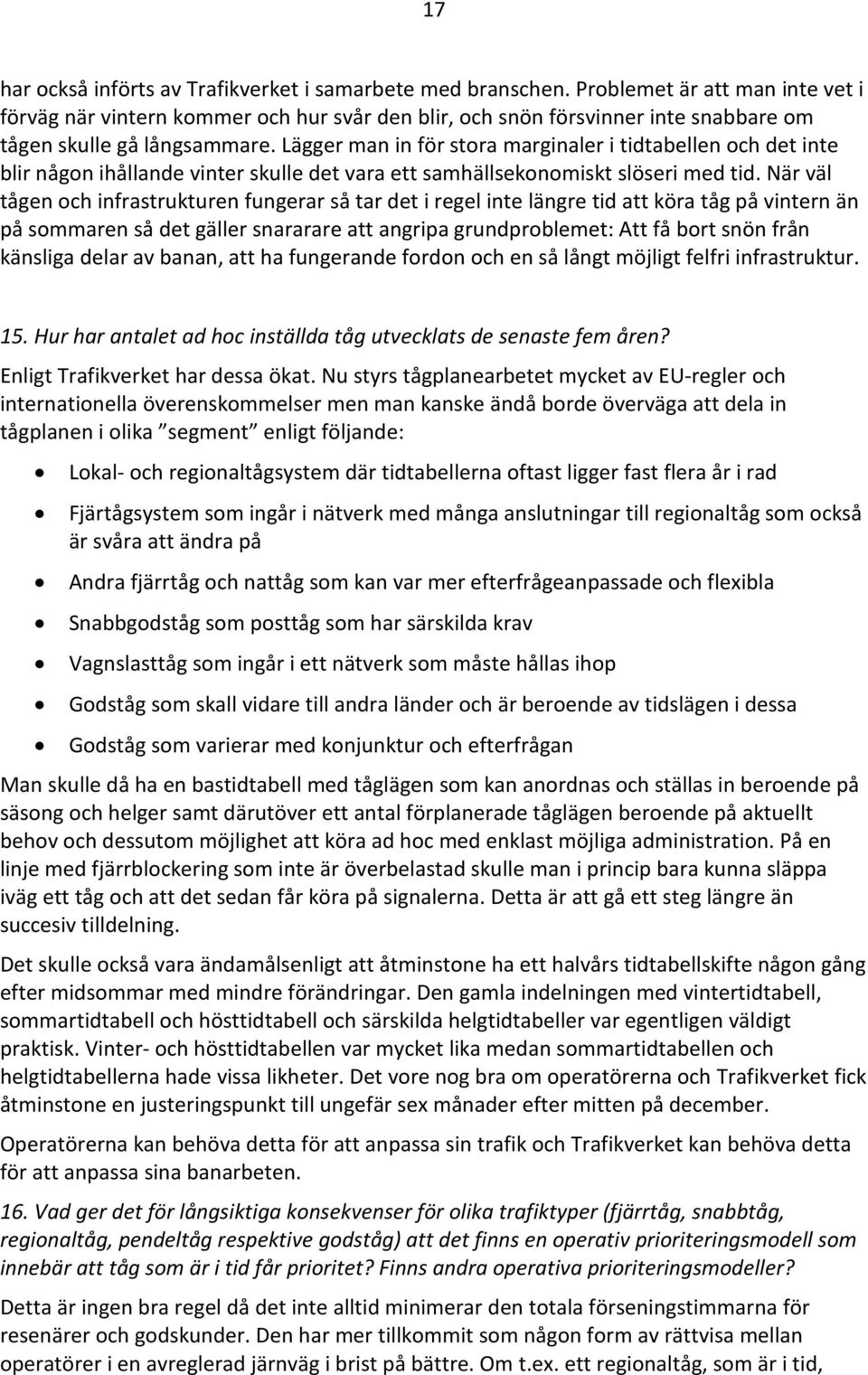 Lägger man in för stora marginaler i tidtabellen och det inte blir någon ihållande vinter skulle det vara ett samhällsekonomiskt slöseri med tid.