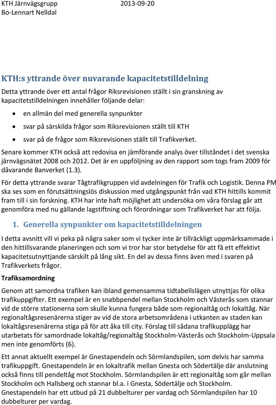 Trafikverket. Senare kommer KTH också att redovisa en jämförande analys över tillståndet i det svenska järnvägsnätet 2008 och 2012.