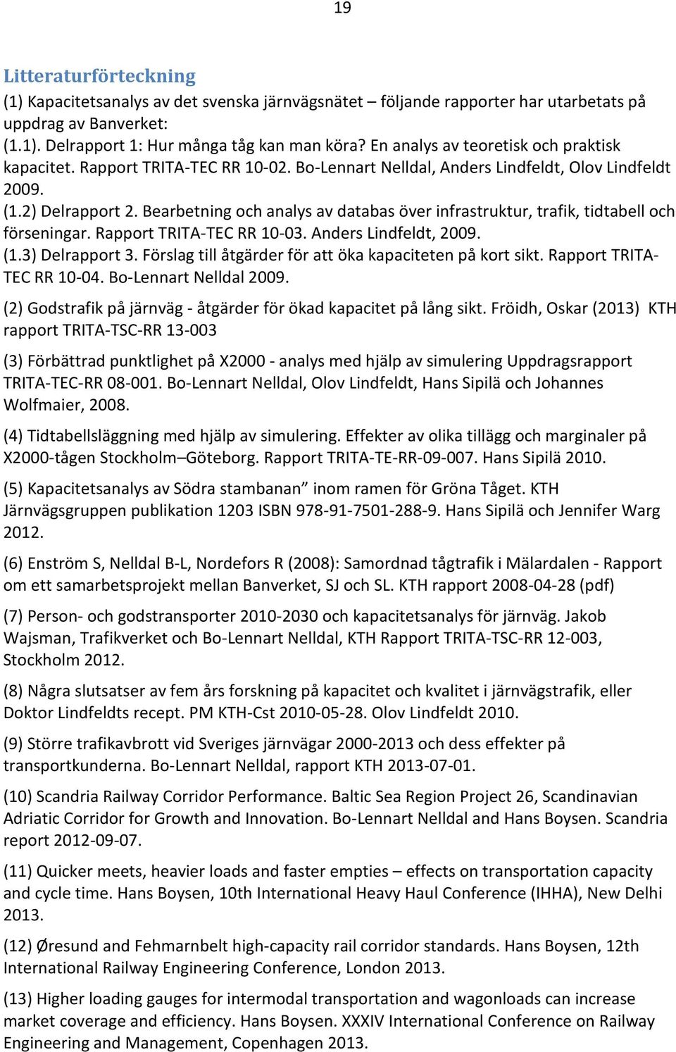 Bearbetning och analys av databas över infrastruktur, trafik, tidtabell och förseningar. Rapport TRITA-TEC RR 10-03. Anders Lindfeldt, 2009. (1.3) Delrapport 3.