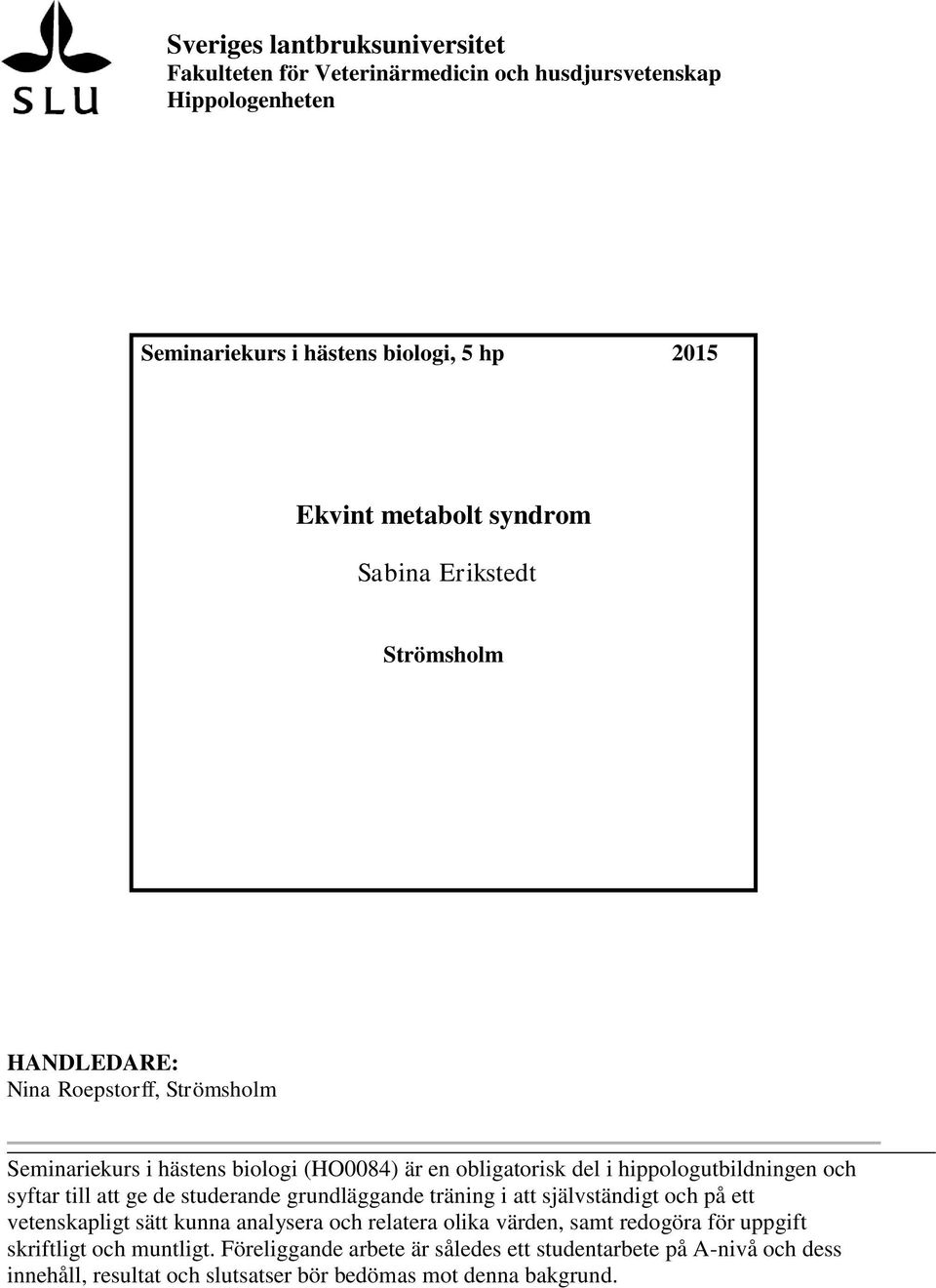 och syftar till att ge de studerande grundläggande träning i att självständigt och på ett vetenskapligt sätt kunna analysera och relatera olika värden, samt