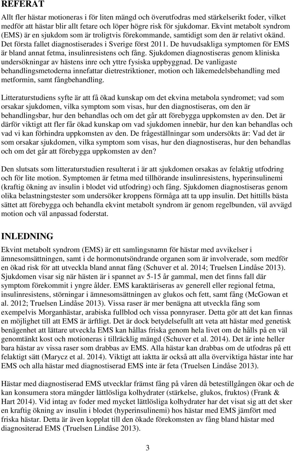 De huvudsakliga symptomen för EMS är bland annat fetma, insulinresistens och fång. Sjukdomen diagnostiseras genom kliniska undersökningar av hästens inre och yttre fysiska uppbyggnad.