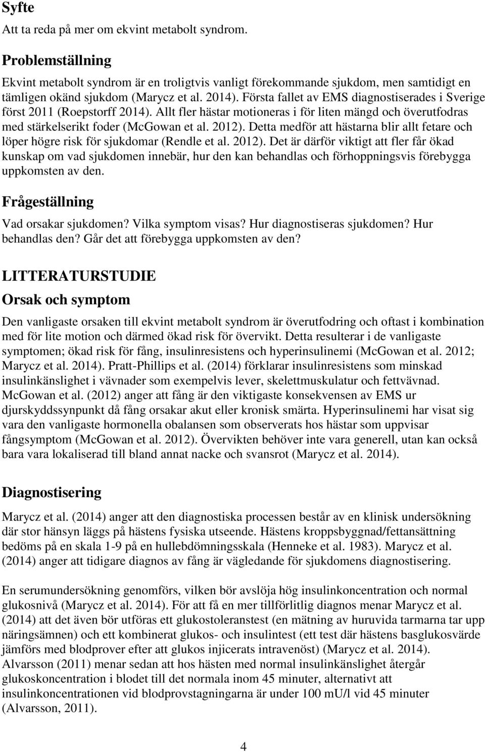 Detta medför att hästarna blir allt fetare och löper högre risk för sjukdomar (Rendle et al. 2012).