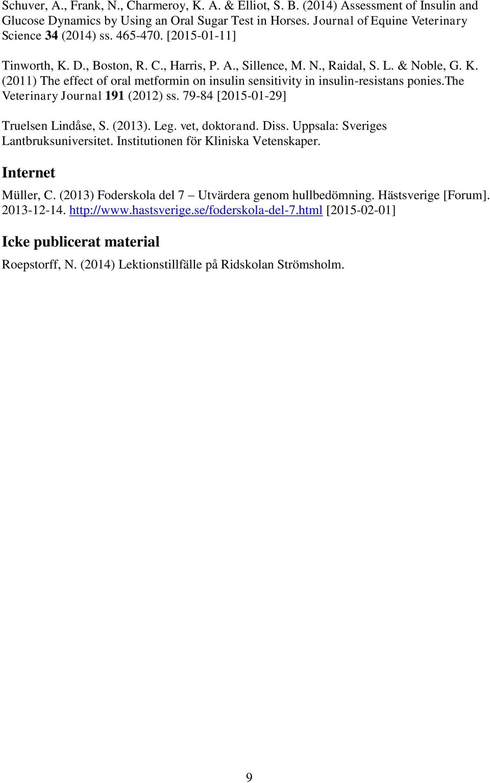 the Veterinary Journal 191 (2012) ss. 79-84 [2015-01-29] Truelsen Lindåse, S. (2013). Leg. vet, doktorand. Diss. Uppsala: Sveriges Lantbruksuniversitet. Institutionen för Kliniska Vetenskaper.