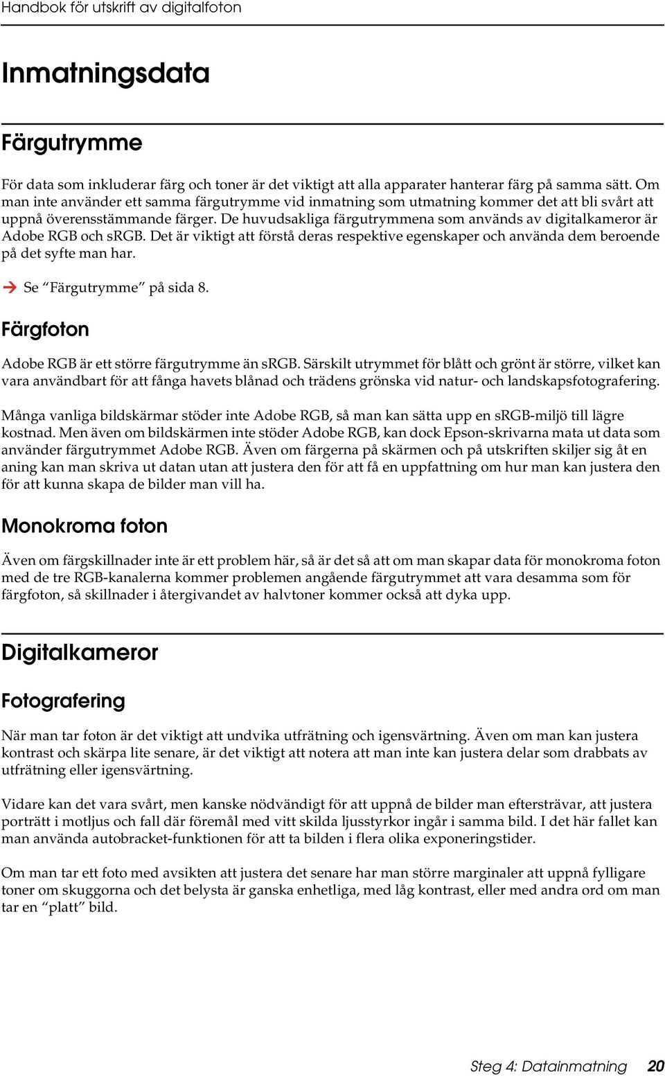 De huvudsakliga färgutrymmena som används av digitalkameror är Adobe RGB och srgb. Det är viktigt att förstå deras respektive egenskaper och använda dem beroende på det syfte man har.