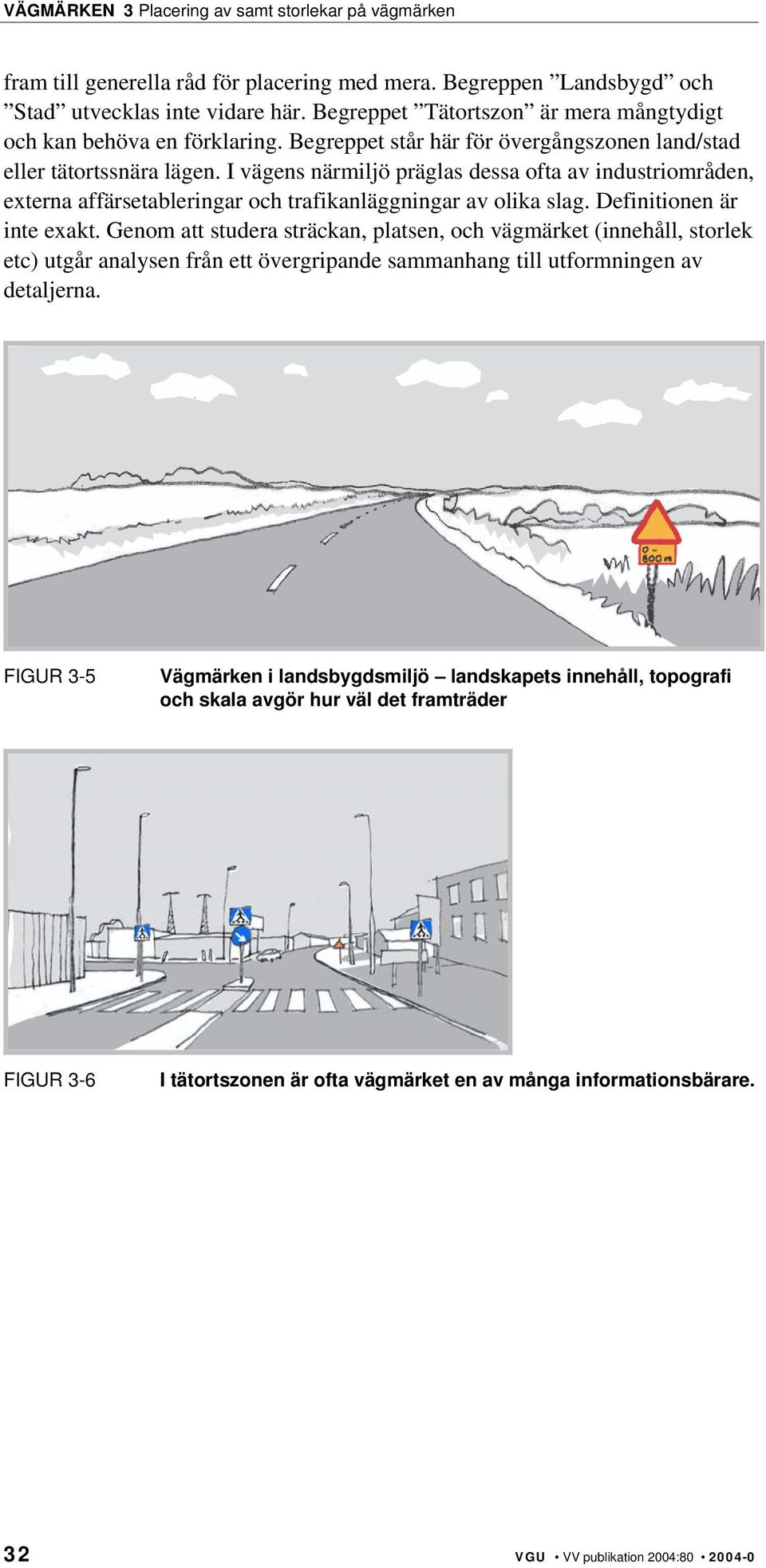 I vägens närmiljö präglas dessa ofta av industriområden, externa affärsetableringar och trafikanläggningar av olika slag. Definitionen är inte exakt.