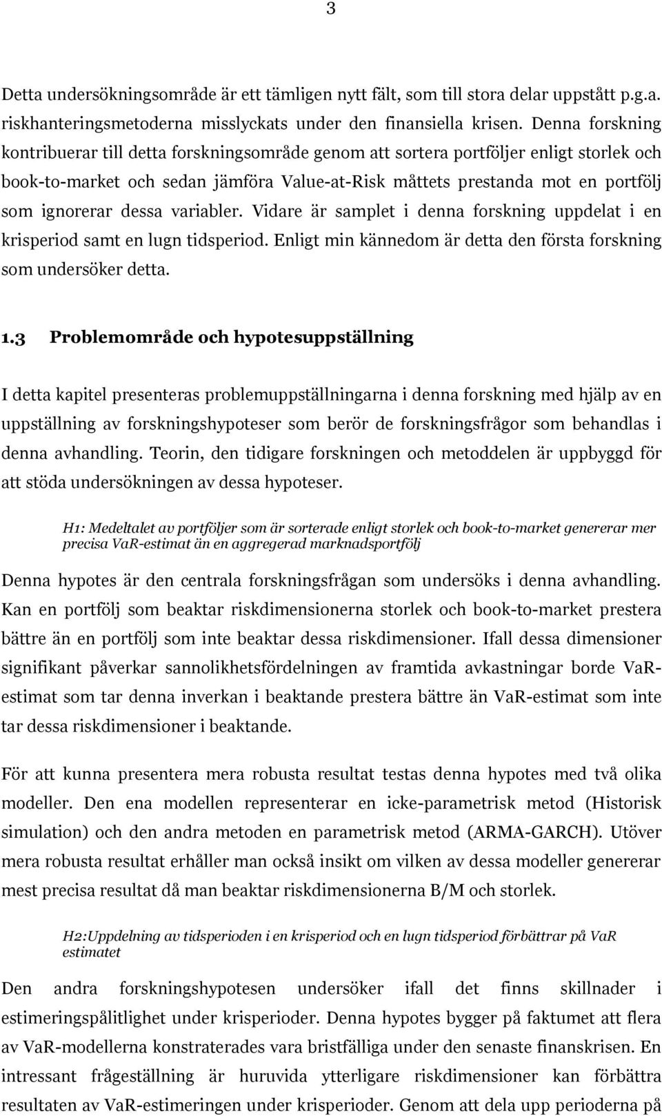 dessa variabler. Vidare är samplet i denna forskning uppdelat i en krisperiod samt en lugn tidsperiod. Enligt min kännedom är detta den första forskning som undersöker detta. 1.