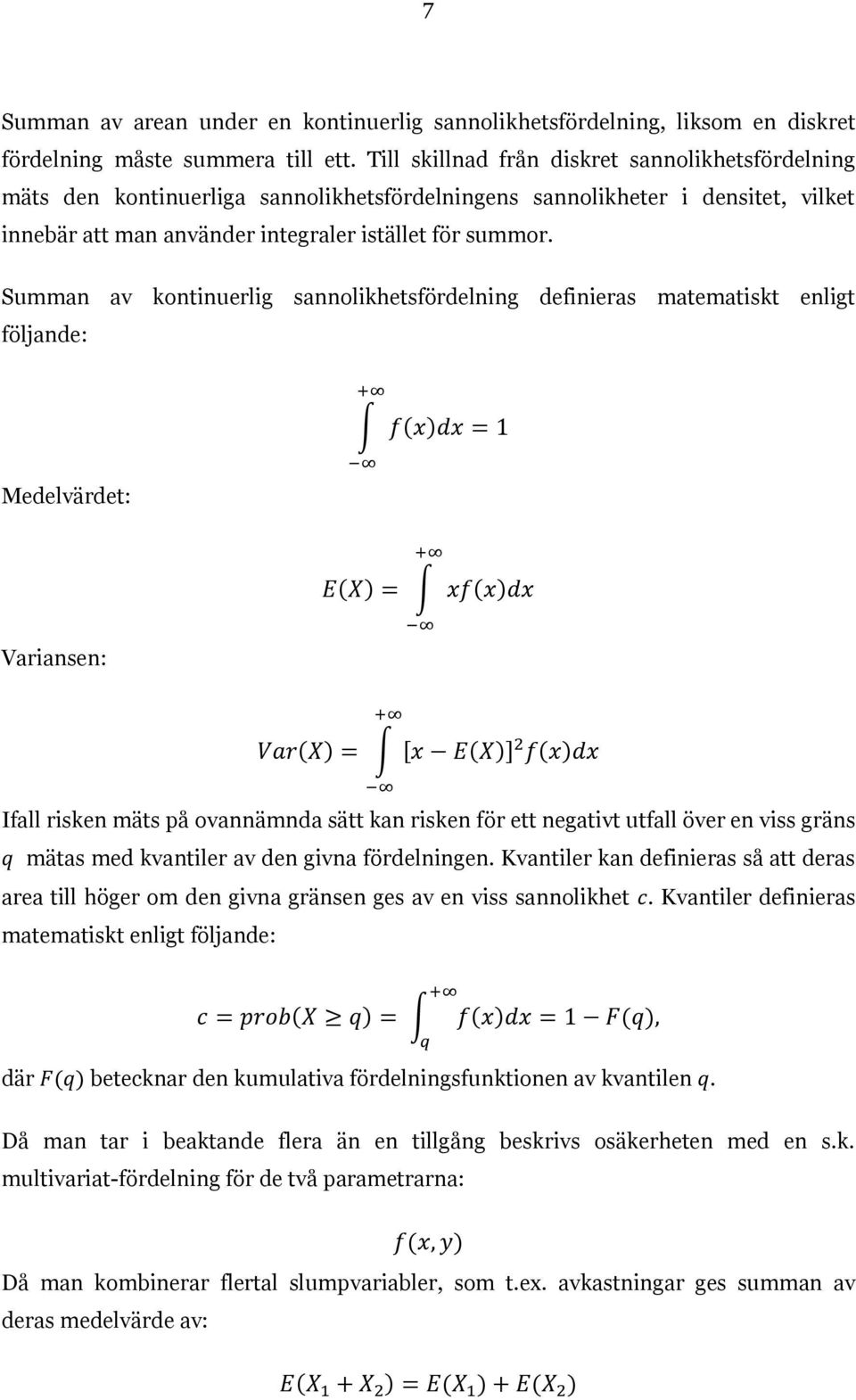 Summan av kontinuerlig sannolikhetsfördelning definieras matematiskt enligt följande: Medelvärdet: Variansen: + f(x)dx = 1 + E(X) = xf(x)dx + Var(X) = [x E(X)] 2 f(x)dx Ifall risken mäts på