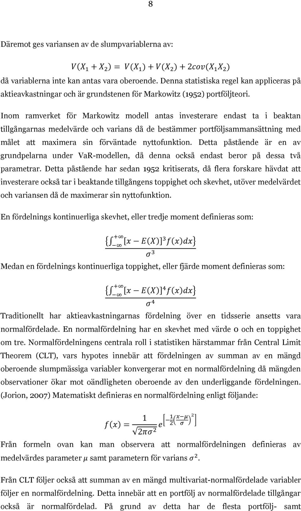 Inom ramverket för Markowitz modell antas investerare endast ta i beaktan tillgångarnas medelvärde och varians då de bestämmer portföljsammansättning med målet att maximera sin förväntade