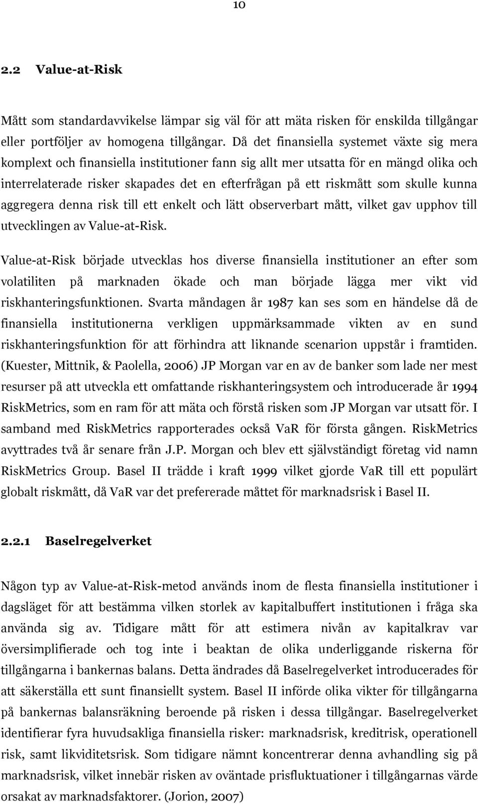 som skulle kunna aggregera denna risk till ett enkelt och lätt observerbart mått, vilket gav upphov till utvecklingen av Value-at-Risk.