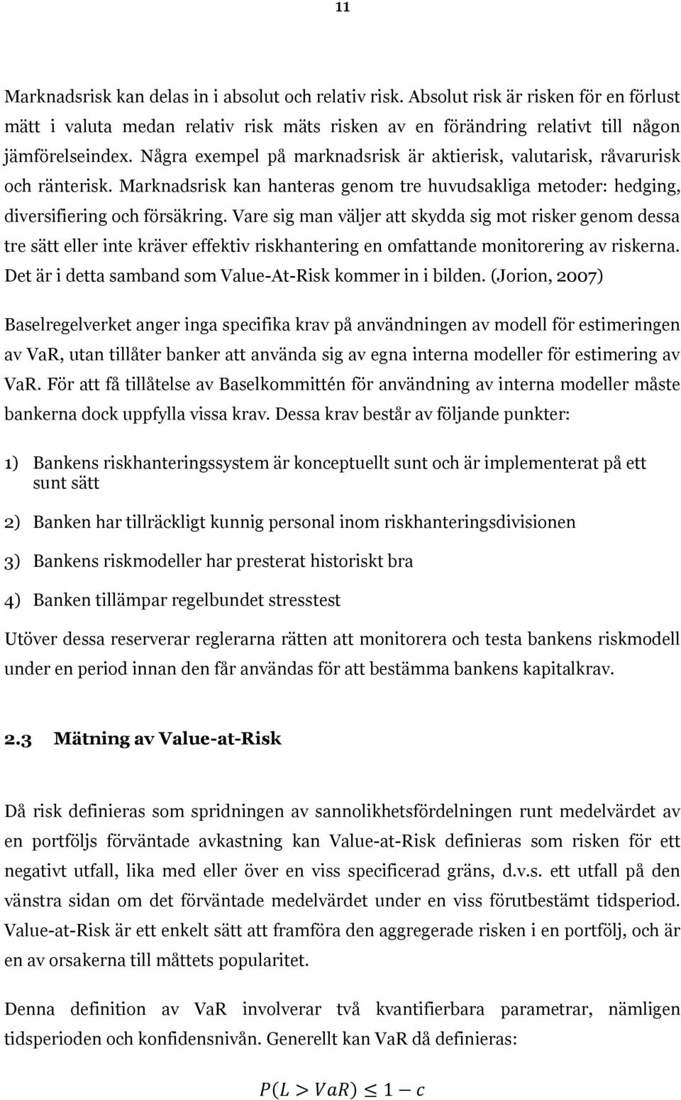 Vare sig man väljer att skydda sig mot risker genom dessa tre sätt eller inte kräver effektiv riskhantering en omfattande monitorering av riskerna.