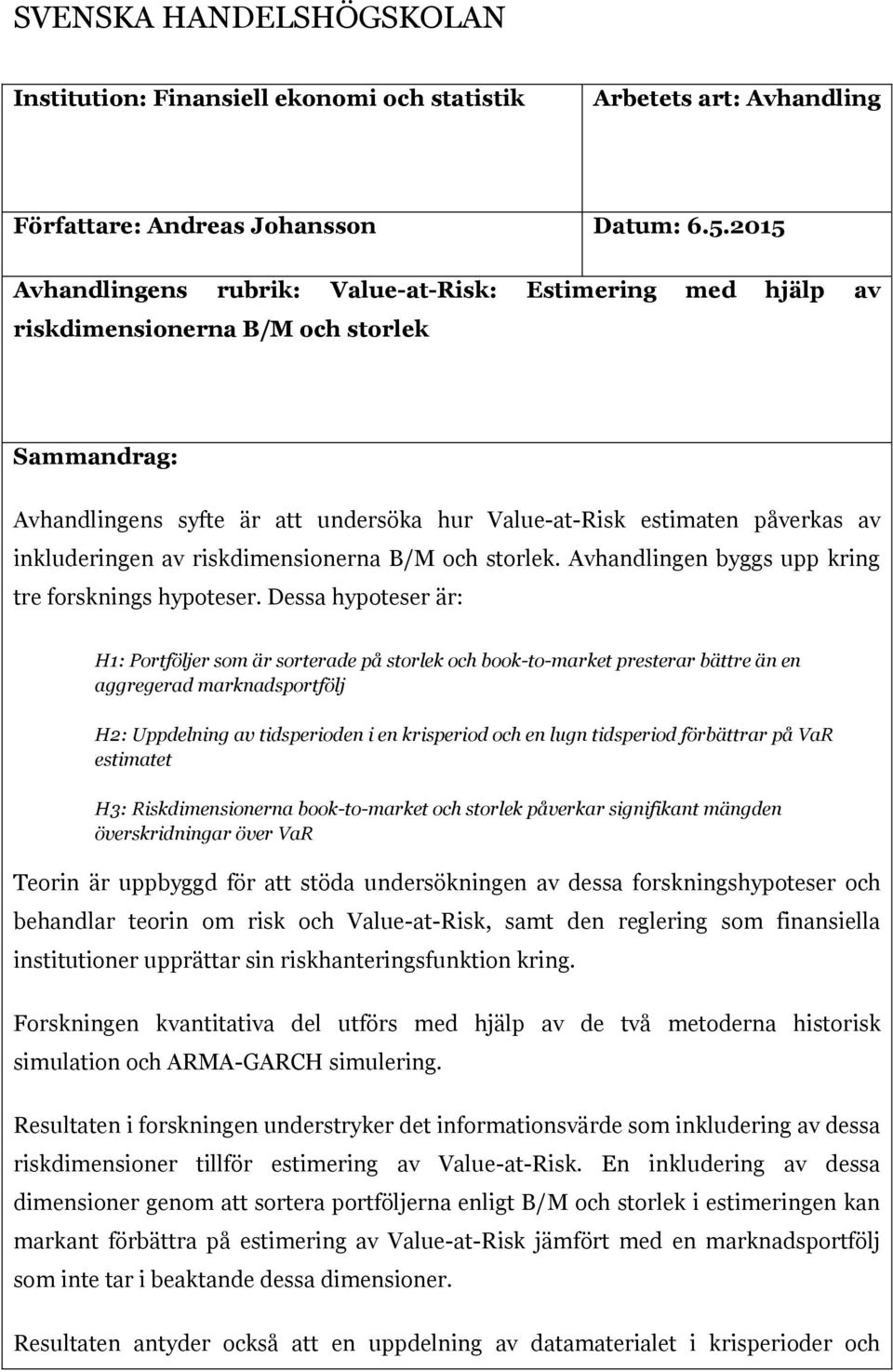 inkluderingen av riskdimensionerna B/M och storlek. Avhandlingen byggs upp kring tre forsknings hypoteser.