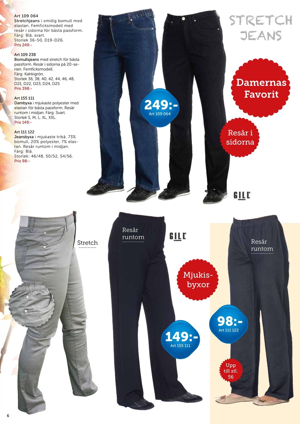 Storlek 36, 38, 40, 42, 44, 46, 48, D21, D22, D23, D24, D25 Pris 3 Art 155 111 Dambyxa i mjukaste polyester med elastan för bästa passform. Resår runtom i midjan. Färg: Svart.