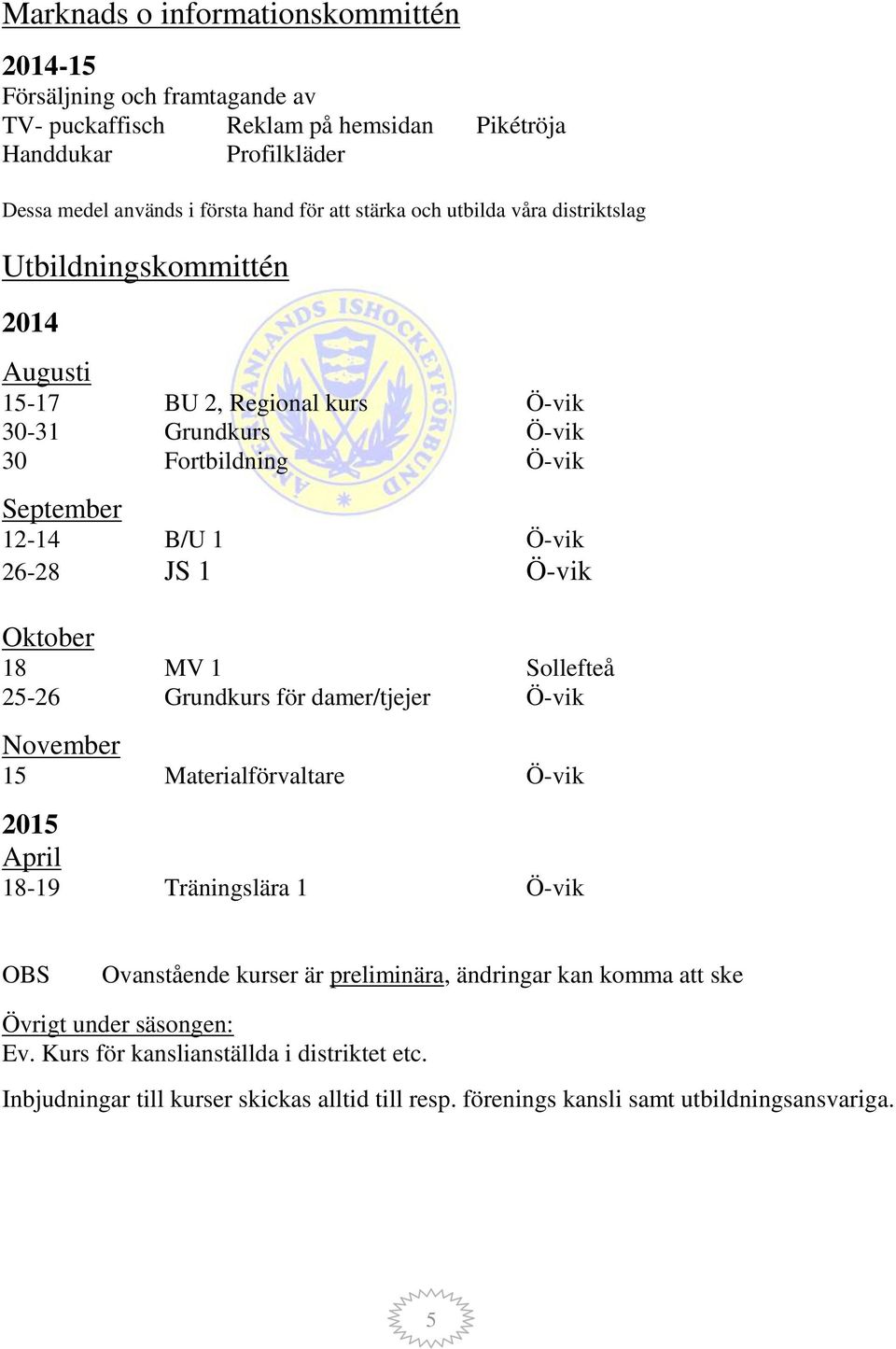 Ö-vik Oktober 18 MV 1 Sollefteå 25-26 Grundkurs för damer/tjejer Ö-vik November 15 Materialförvaltare Ö-vik 2015 April 18-19 Träningslära 1 Ö-vik OBS Ovanstående kurser är preliminära,