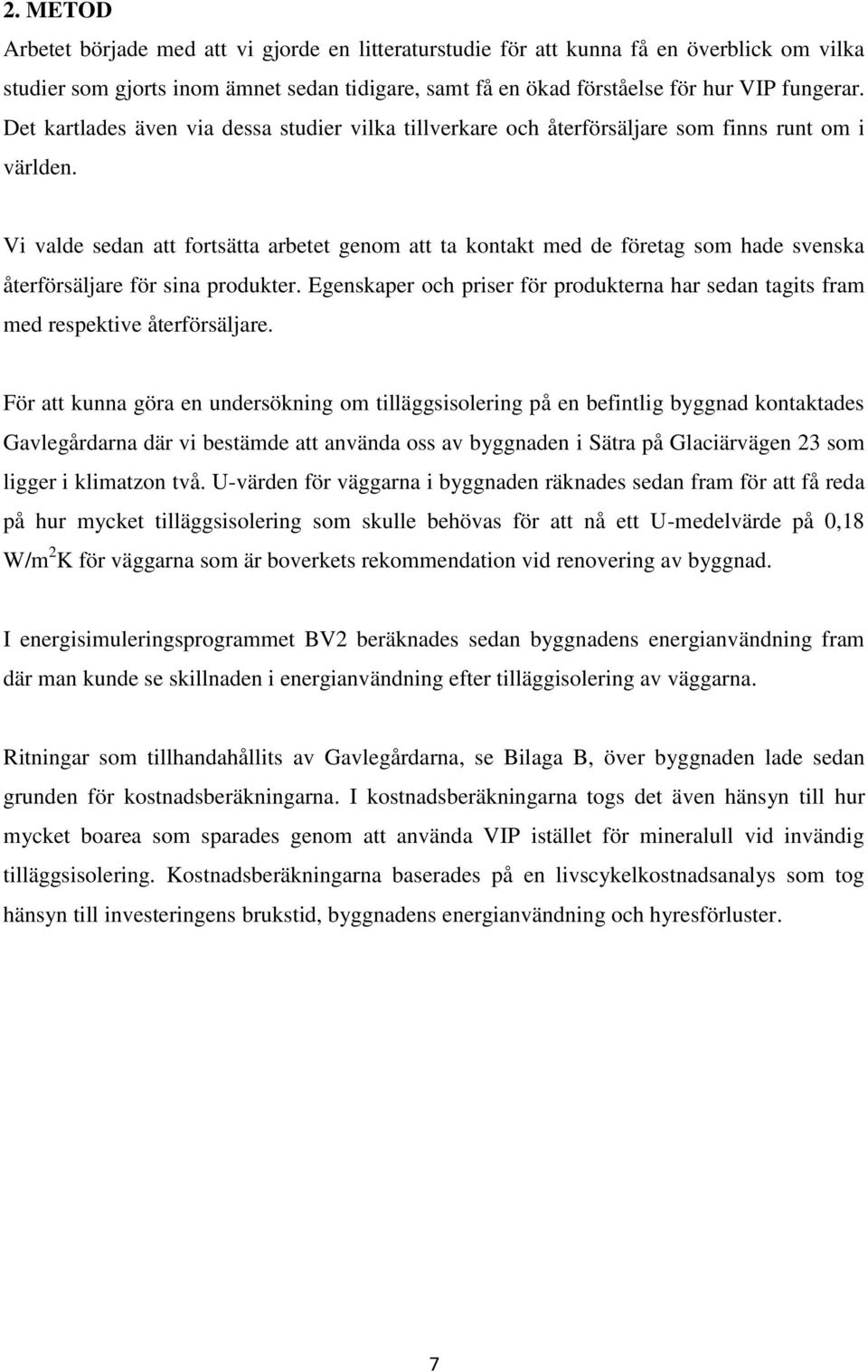 Vi valde sedan att fortsätta arbetet genom att ta kontakt med de företag som hade svenska återförsäljare för sina produkter.