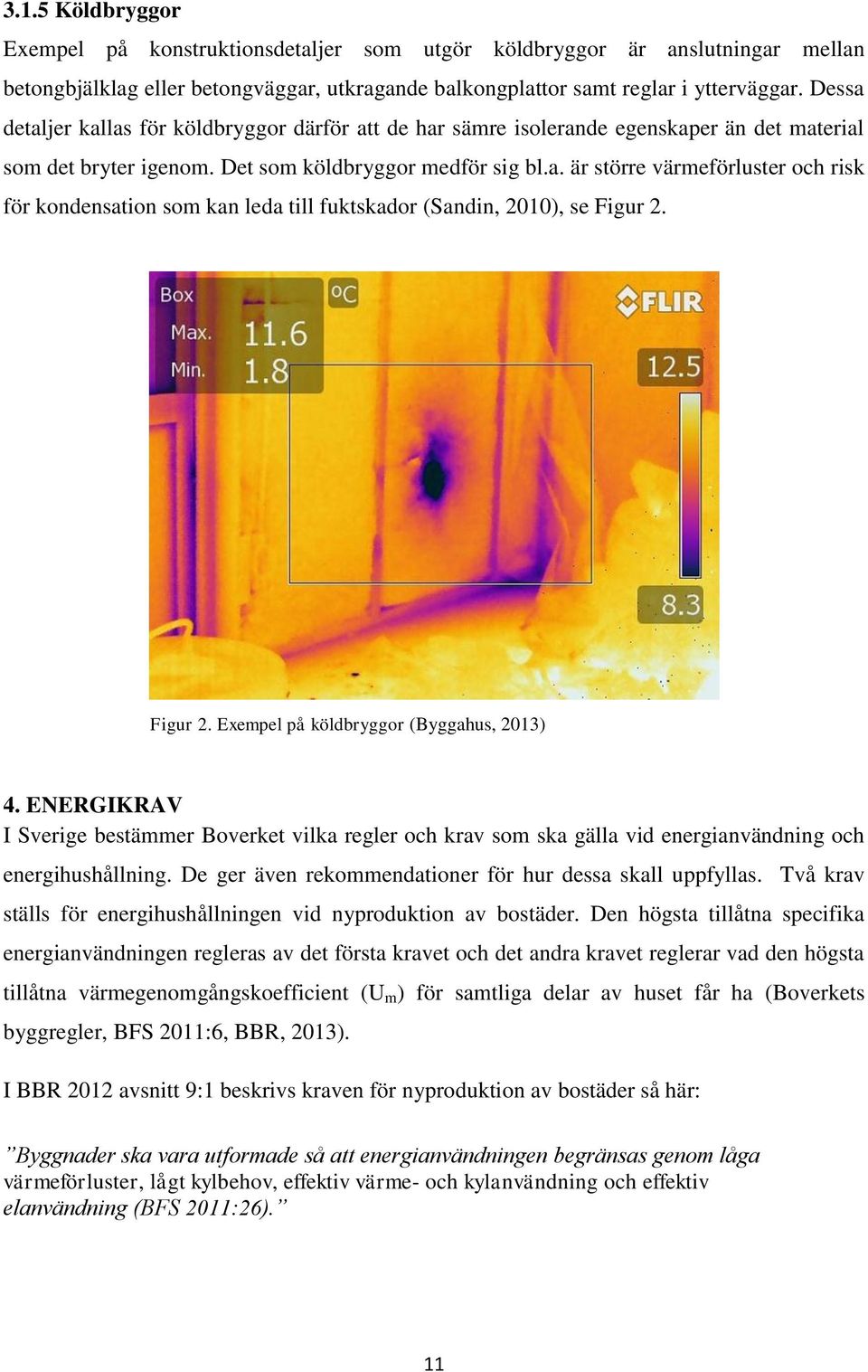 Figur 2. Exempel på köldbryggor (Byggahus, 2013) 4. ENERGIKRAV I Sverige bestämmer Boverket vilka regler och krav som ska gälla vid energianvändning och energihushållning.