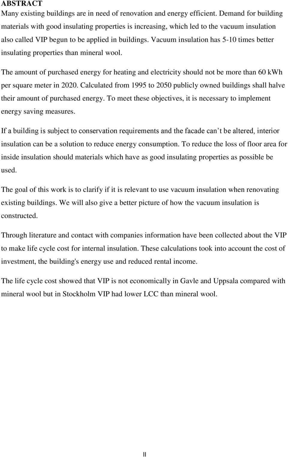 Vacuum insulation has 5-10 times better insulating properties than mineral wool. The amount of purchased energy for heating and electricity should not be more than 60 kwh per square meter in 2020.