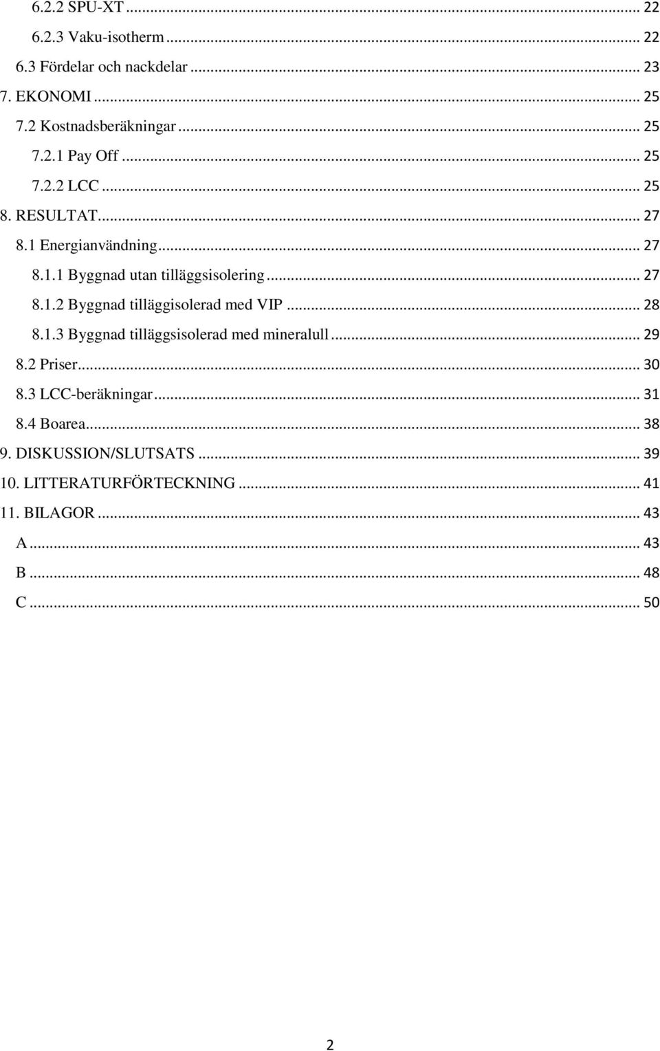 .. 28 8.1.3 Byggnad tilläggsisolerad med mineralull... 29 8.2 Priser... 30 8.3 LCC-beräkningar... 31 8.4 Boarea... 38 9.