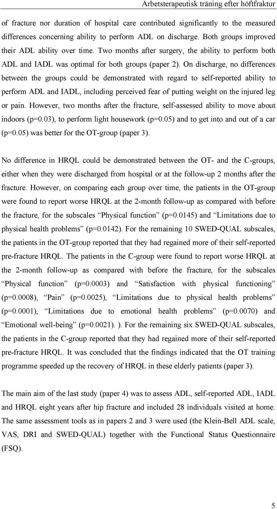 On discharge, no differences between the groups could be demonstrated with regard to self-reported ability to perform ADL and IADL, including perceived fear of putting weight on the injured leg or