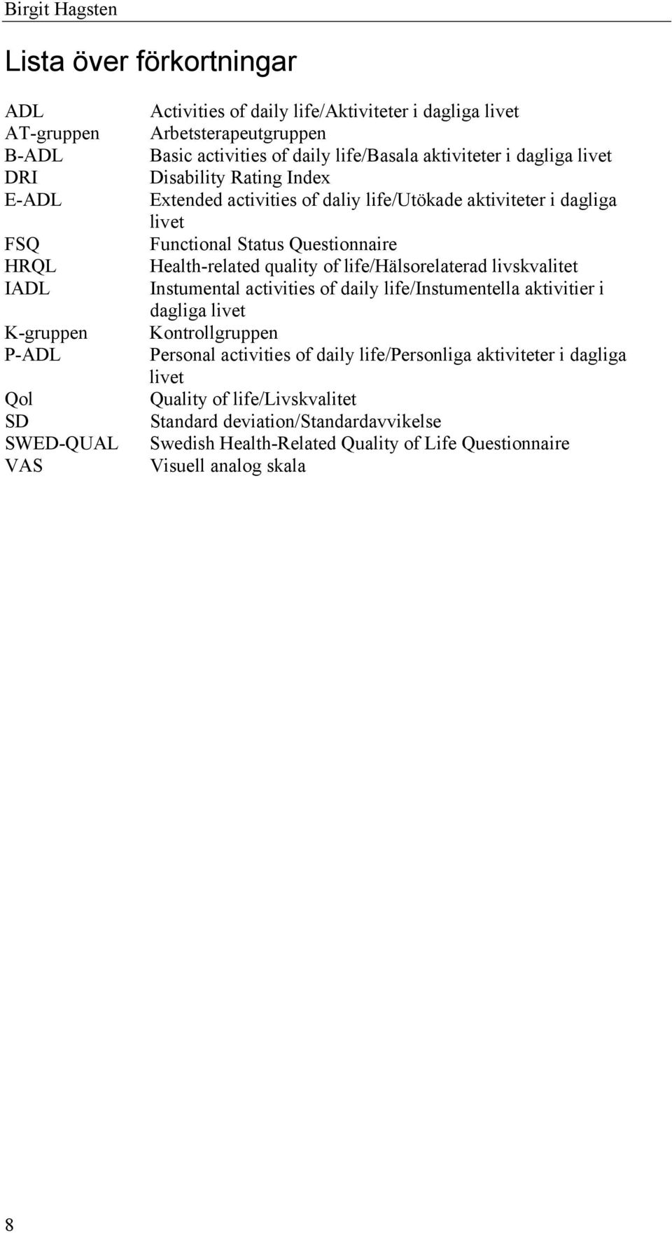 Functional Status Questionnaire Health-related quality of life/hälsorelaterad livskvalitet Instumental activities of daily life/instumentella aktivitier i dagliga livet Kontrollgruppen