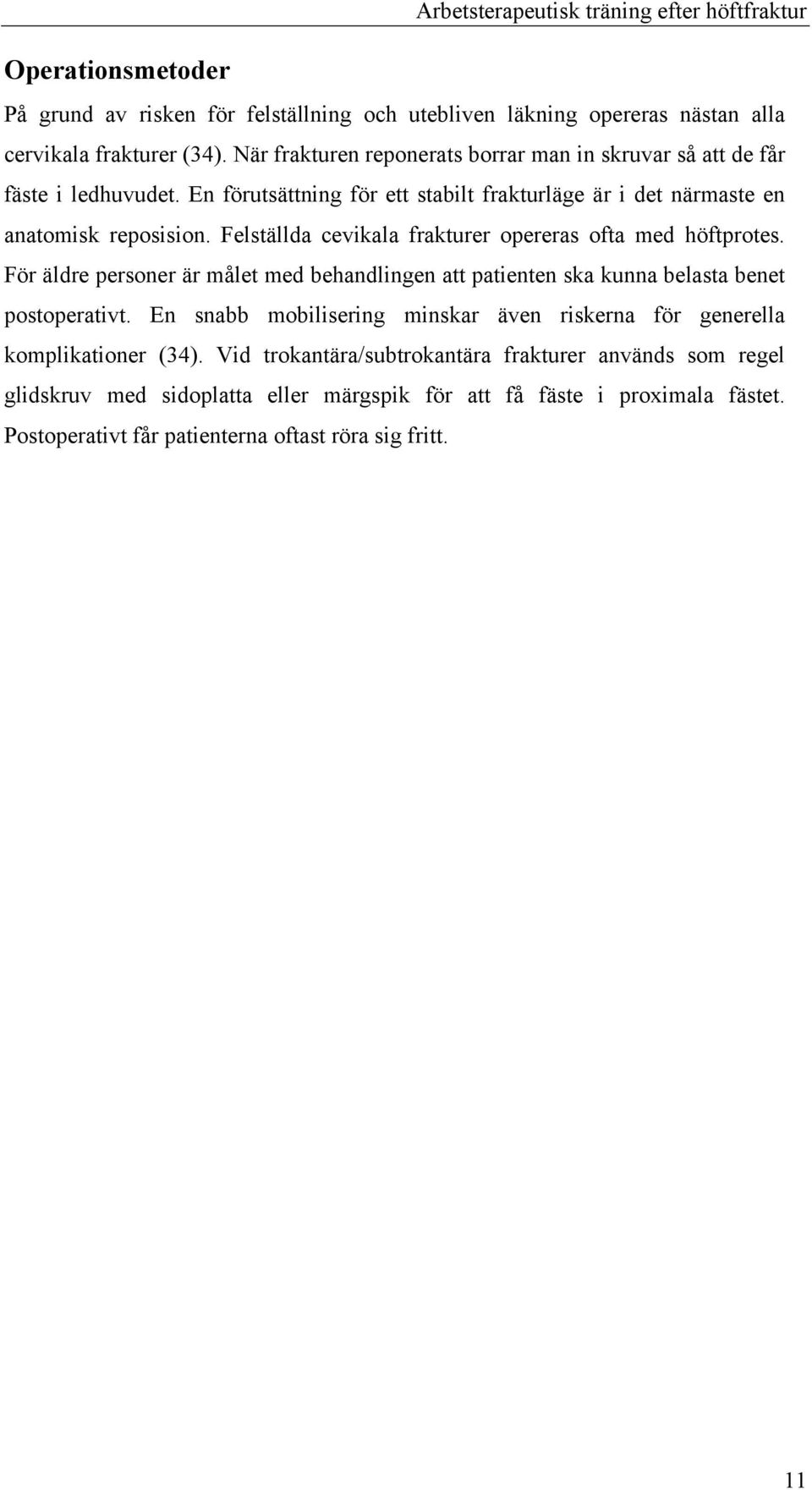 Felställda cevikala frakturer opereras ofta med höftprotes. För äldre personer är målet med behandlingen att patienten ska kunna belasta benet postoperativt.