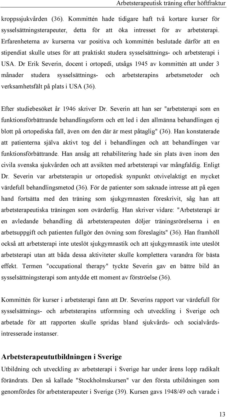 Dr Erik Severin, docent i ortopedi, utsågs 1945 av kommittén att under 3 månader studera sysselsättnings- och arbetsterapins arbetsmetoder och verksamhetsfält på plats i USA (36).