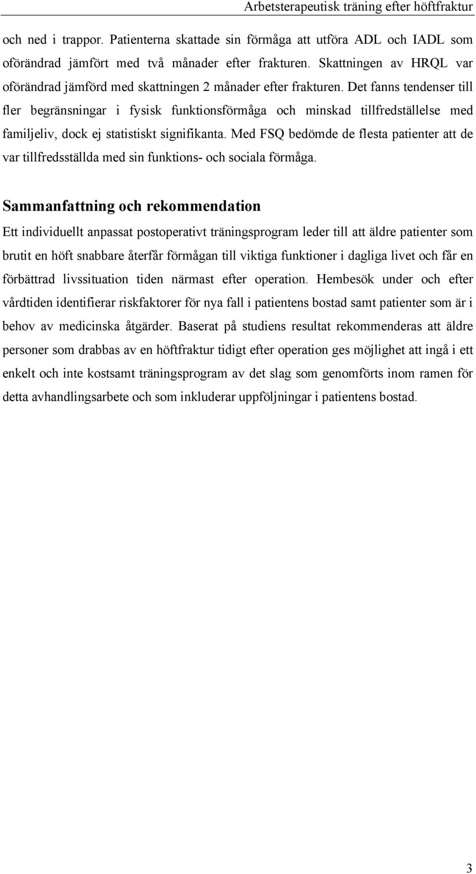 Det fanns tendenser till fler begränsningar i fysisk funktionsförmåga och minskad tillfredställelse med familjeliv, dock ej statistiskt signifikanta.