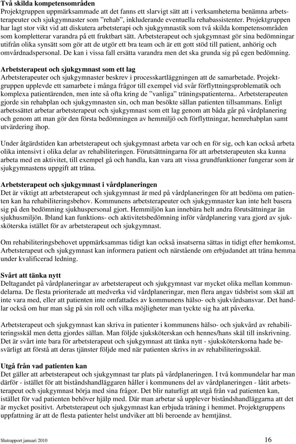 Arbetsterapeut och sjukgymnast gör sina bedömningar utifrån olika synsätt som gör att de utgör ett bra team och är ett gott stöd till patient, anhörig och omvårdnadspersonal.