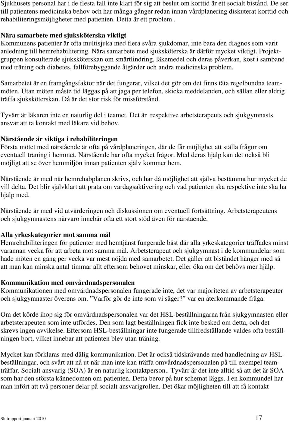 Nära samarbete med sjuksköterska viktigt Kommunens patienter är ofta multisjuka med flera svåra sjukdomar, inte bara den diagnos som varit anledning till hemrehabilitering.