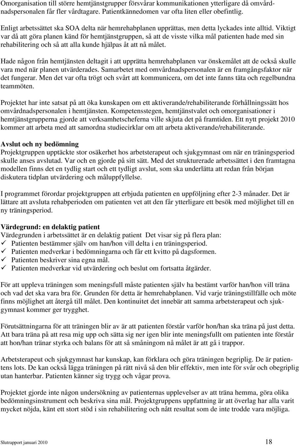 Viktigt var då att göra planen känd för hemtjänstgruppen, så att de visste vilka mål patienten hade med sin rehabilitering och så att alla kunde hjälpas åt att nå målet.