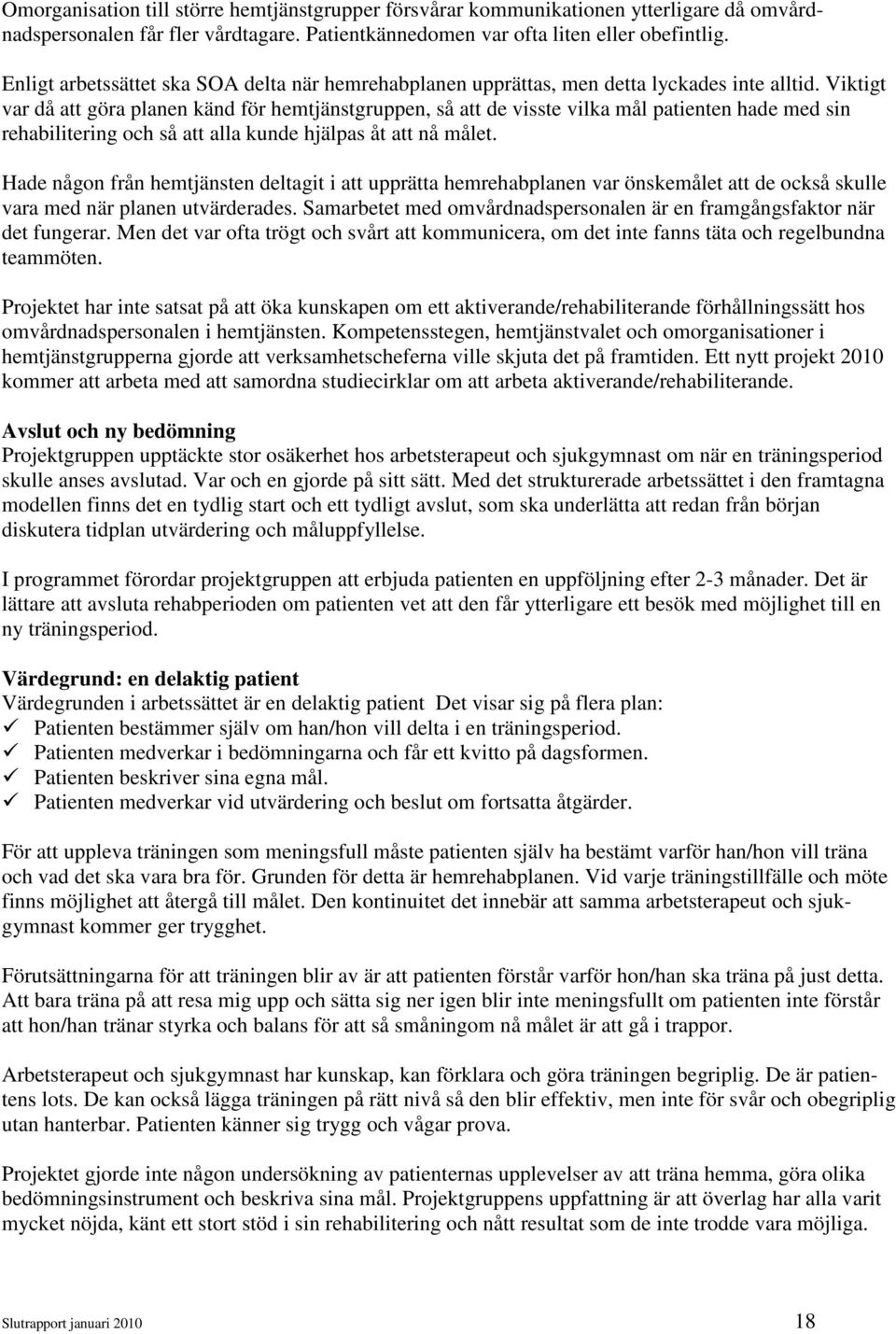 Viktigt var då att göra planen känd för hemtjänstgruppen, så att de visste vilka mål patienten hade med sin rehabilitering och så att alla kunde hjälpas åt att nå målet.