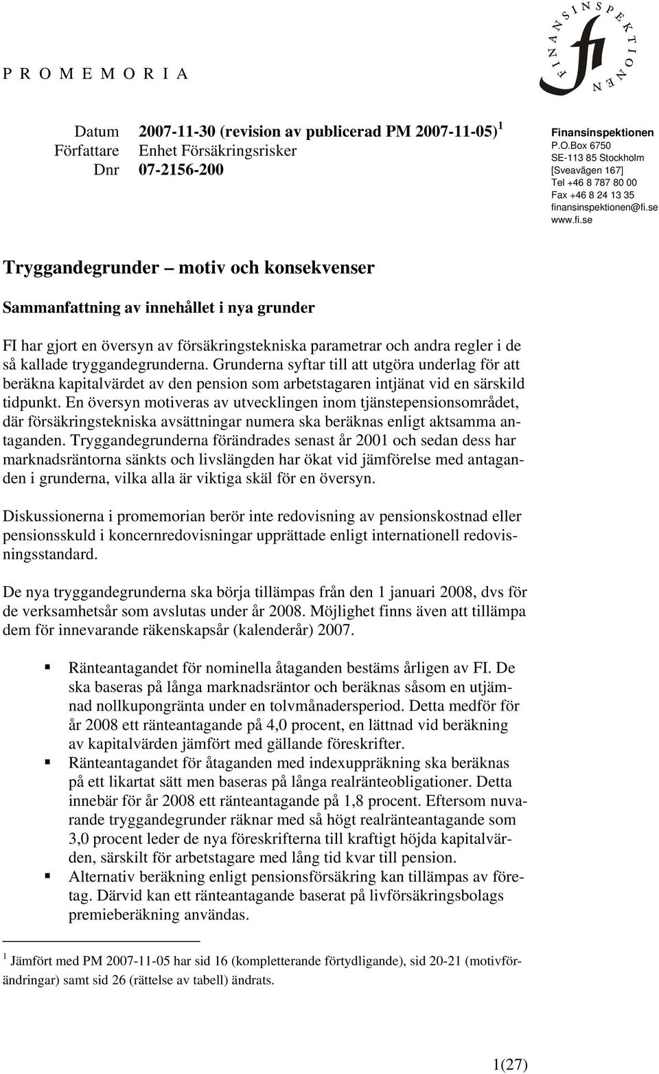 se Tryggandegrunder motiv och konsekvenser Sammanfattning av innehållet i nya grunder FI har gjort en översyn av försäkringstekniska parametrar och andra regler i de så kallade tryggandegrunderna.