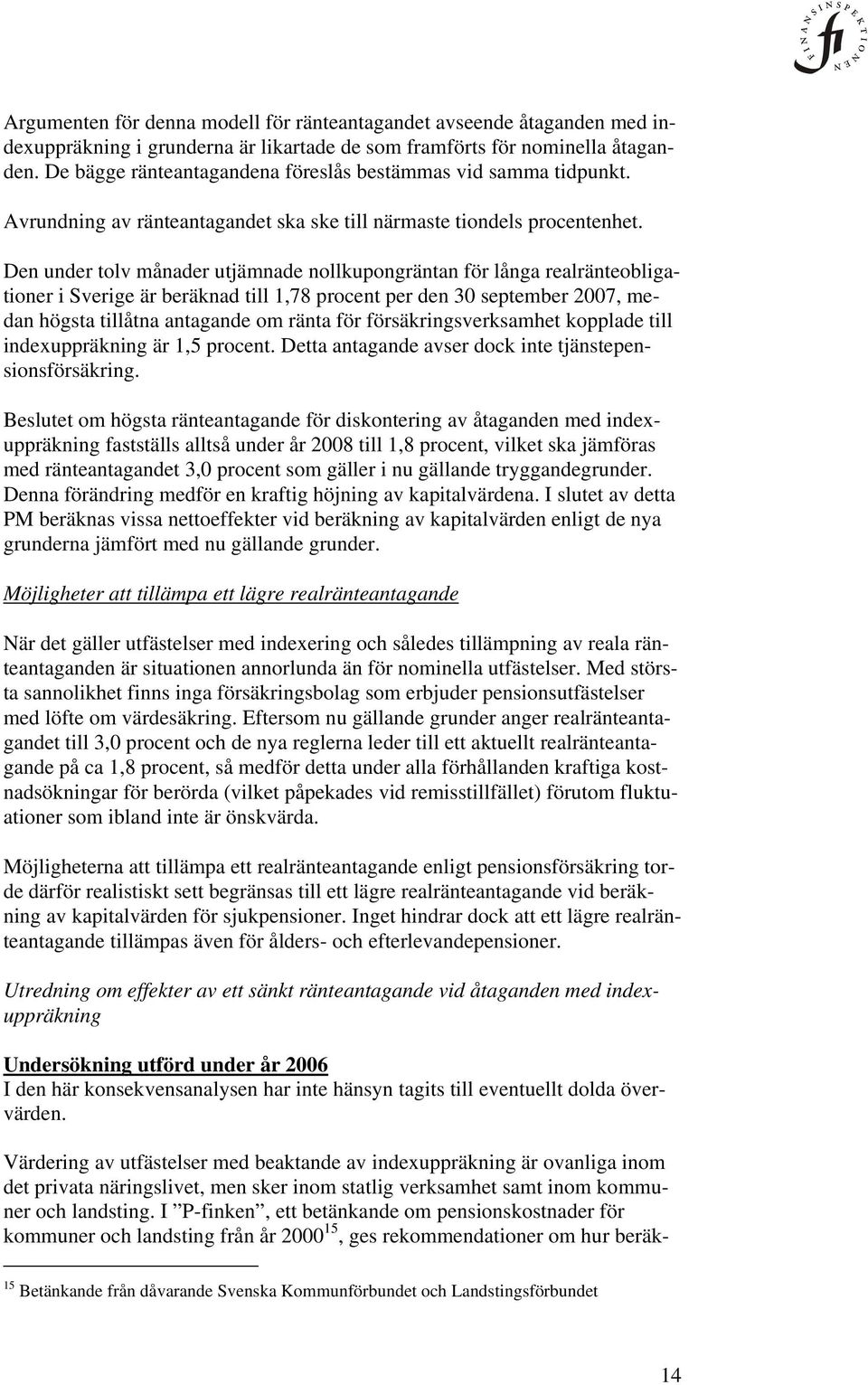 Den under tolv månader utjämnade nollkupongräntan för långa realränteobligationer i Sverige är beräknad till 1,78 procent per den 30 september 2007, medan högsta tillåtna antagande om ränta för