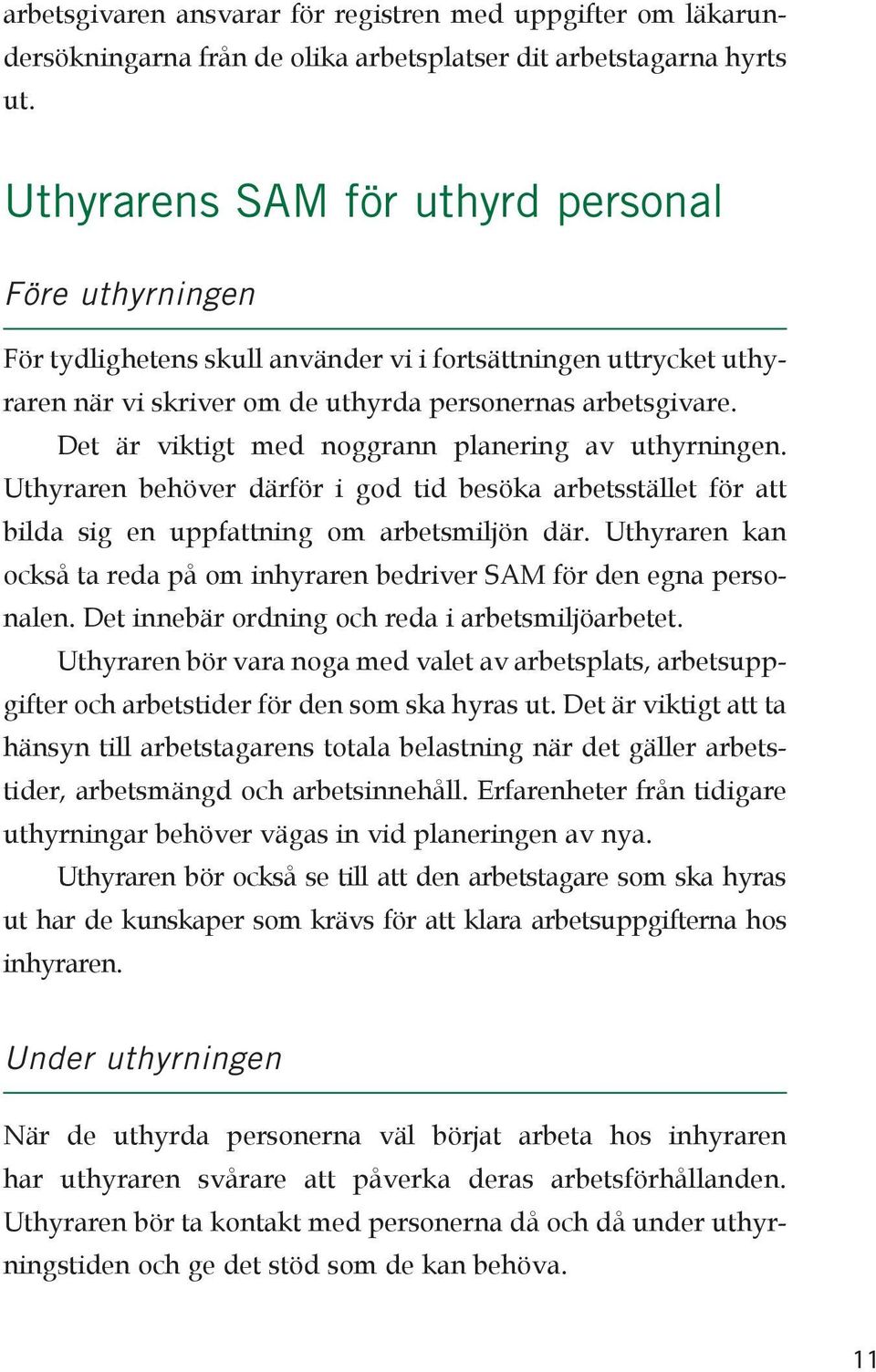 Det är viktigt med noggrann planering av uthyrningen. Uthyraren behöver därför i god tid besöka arbetsstället för att bilda sig en uppfattning om arbetsmiljön där.