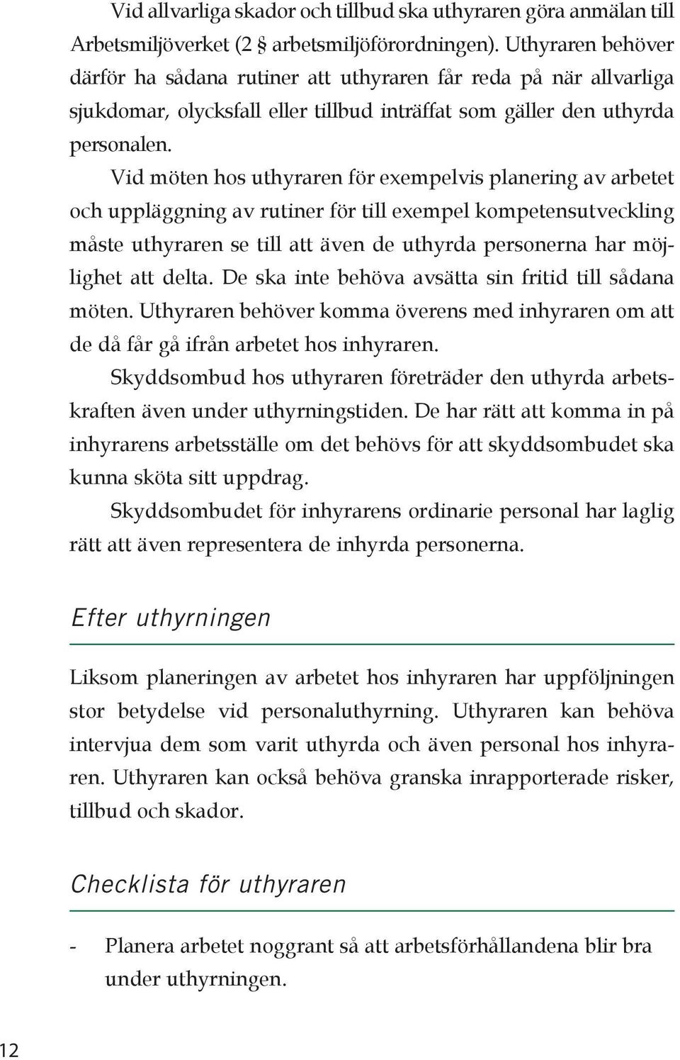 Vid möten hos uthyraren för exempelvis planering av arbetet och uppläggning av rutiner för till exempel kompetensutveckling måste uthyraren se till att även de uthyrda personerna har möjlighet att