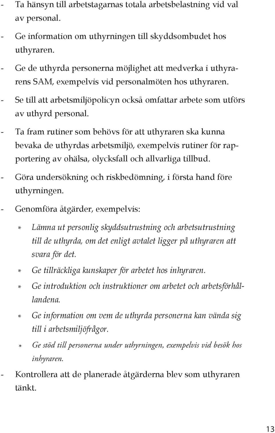 - Ta fram rutiner som behövs för att uthyraren ska kunna bevaka de uthyrdas arbetsmiljö, exempelvis rutiner för rapportering av ohälsa, olycksfall och allvarliga tillbud.