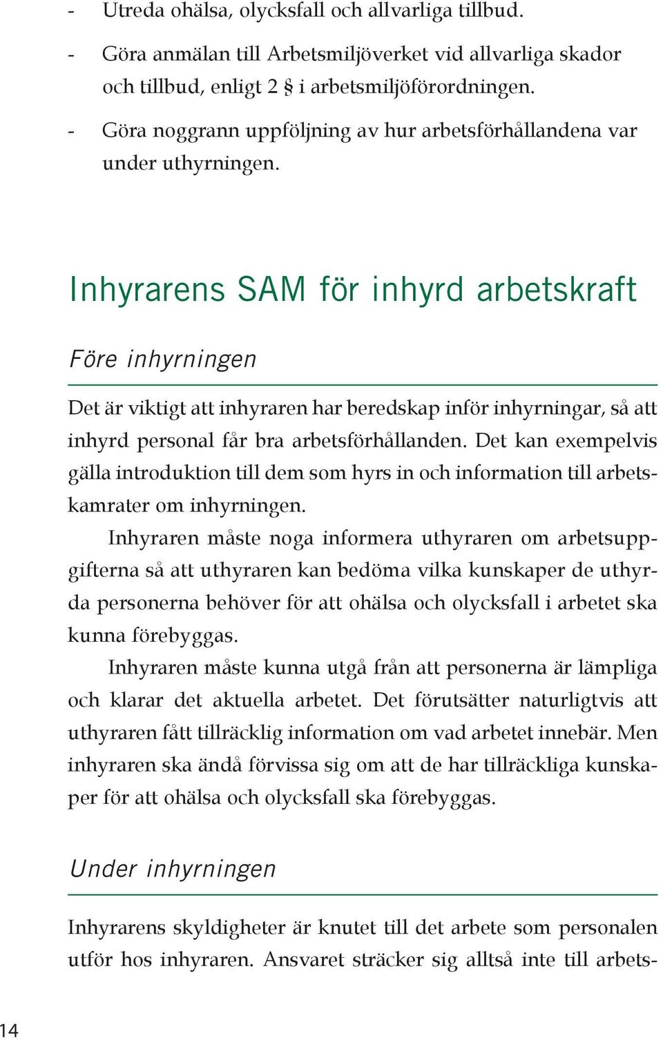 Inhyrarens SAM för inhyrd arbetskraft Före inhyrningen Det är viktigt att inhyraren har beredskap inför inhyrningar, så att inhyrd personal får bra arbetsförhållanden.